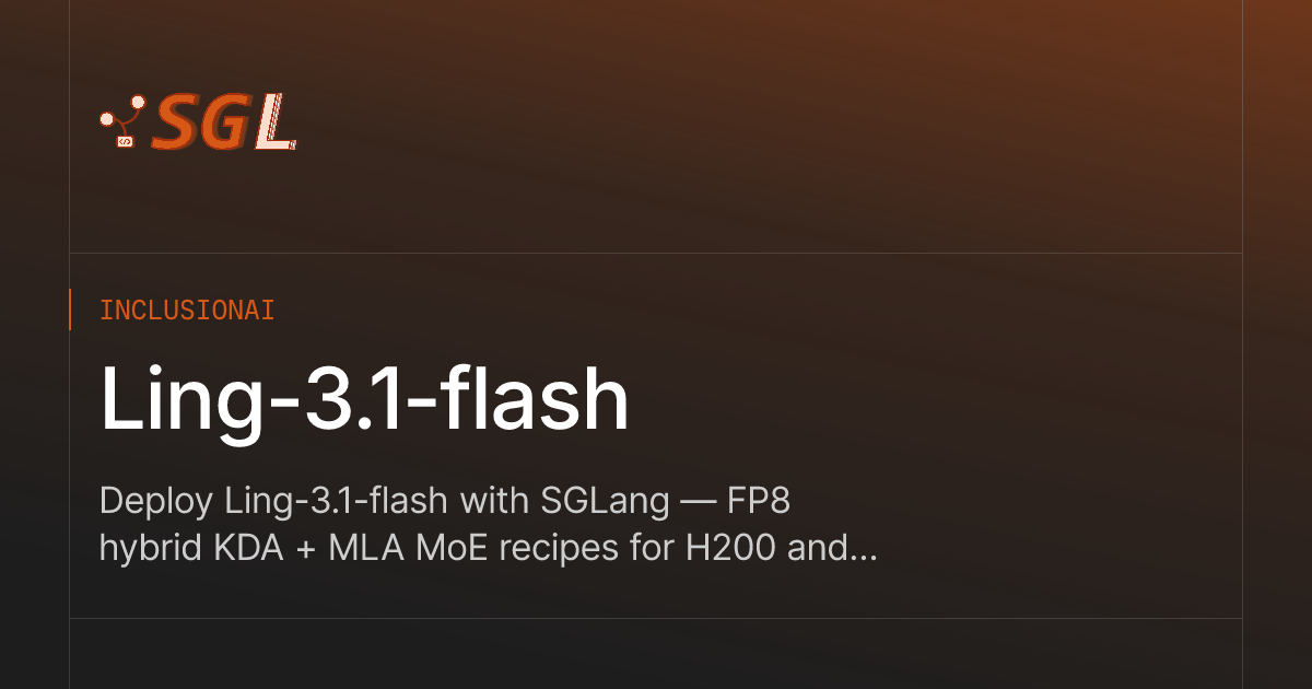 SGLang 文档中 Ling-3.1-flash 部署 cookbook 的页面卡片：FP8 混合 KDA + MLA MoE 配方，覆盖 H200 与 GB300
