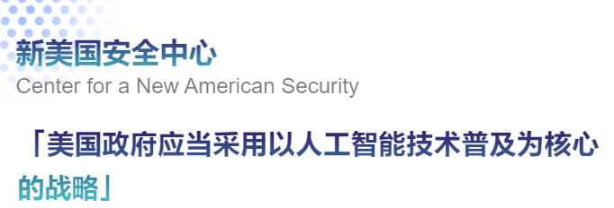 【海外智库洞察214期】新美国安全中心：美国政府应当采用以人工智能技术普及为核心的战略